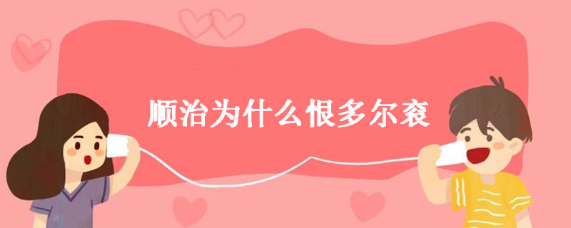 顺治为什么恨多尔衮