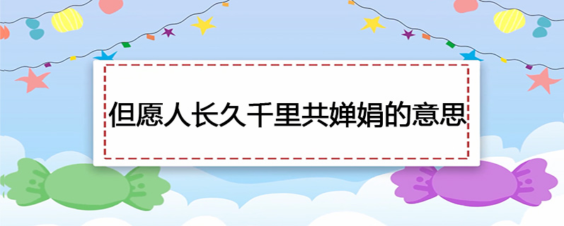 但愿人长久千里共婵娟的意思