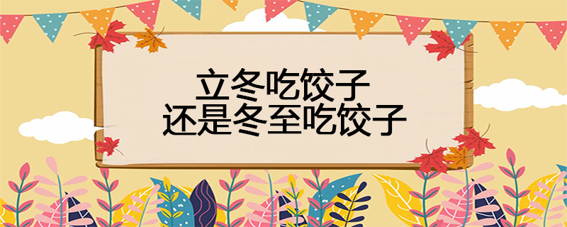 立冬吃饺子还是冬至吃饺子