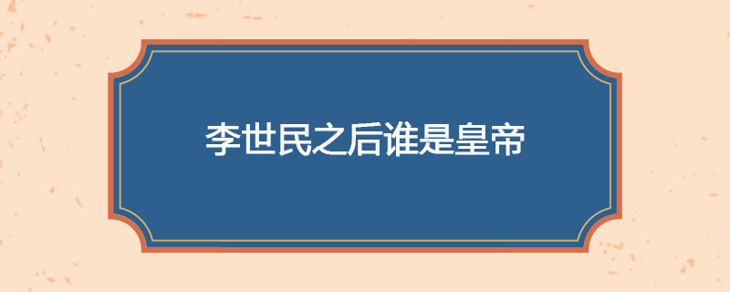李世民之后谁是皇帝