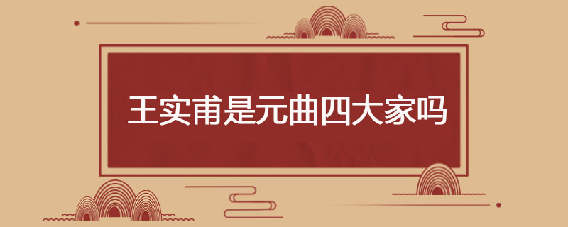 王实甫是元曲四大家吗