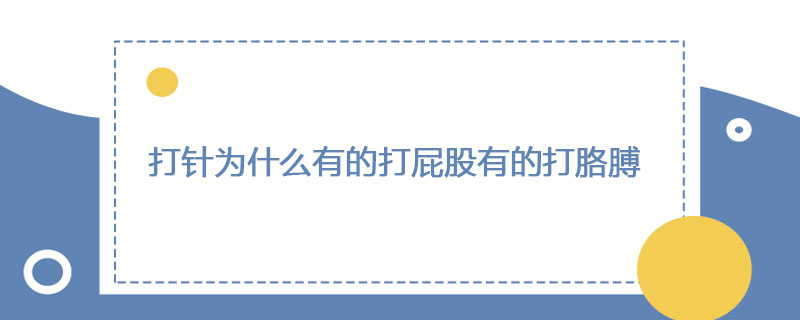 为什么有的针要打在屁股上有的却打在胳膊上