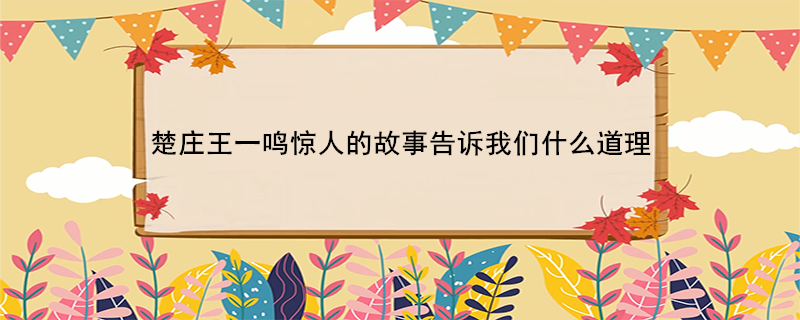 楚庄王一鸣惊人的故事告诉我们什么道理