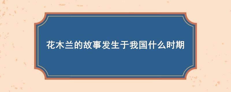 花木兰的故事发生于我国什么时期