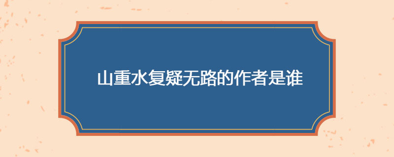 山重水复疑无路的作者是谁