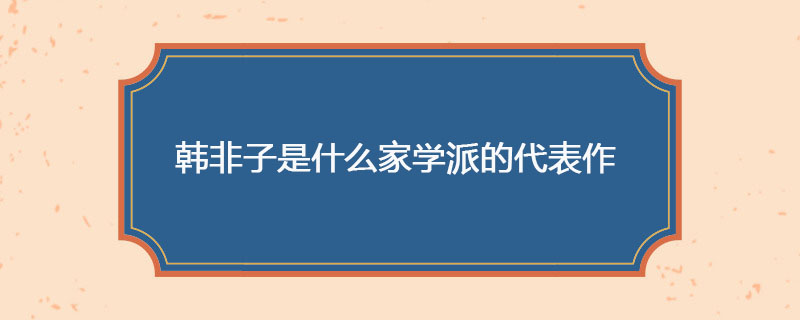 韩非子是什么家学派的代表作