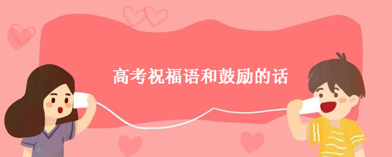 高考祝福语和鼓励的话
