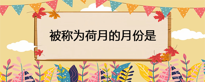 被称为荷月的月份是