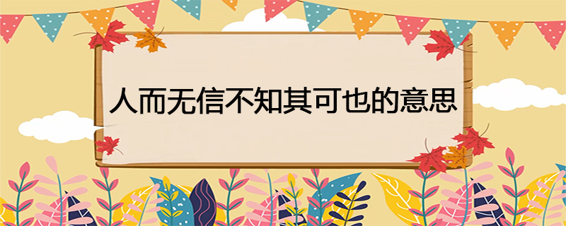 人而无信不知其可也的意思