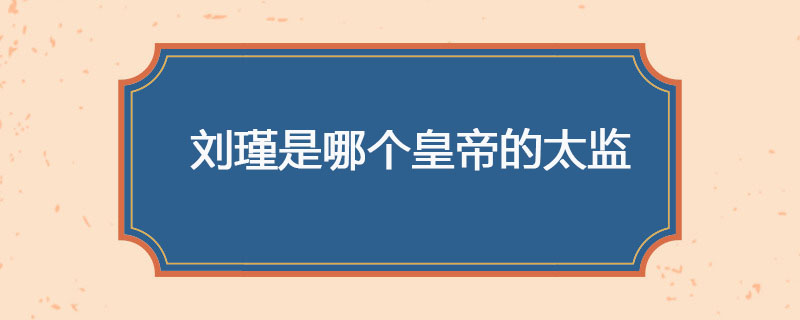 刘瑾是哪个皇帝的太监