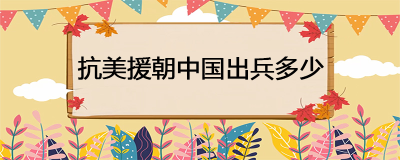 抗美援朝中国出兵多少