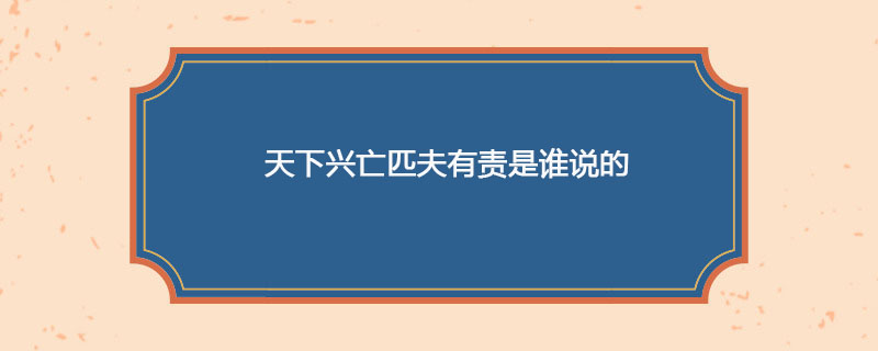 天下兴亡匹夫有责是谁说的