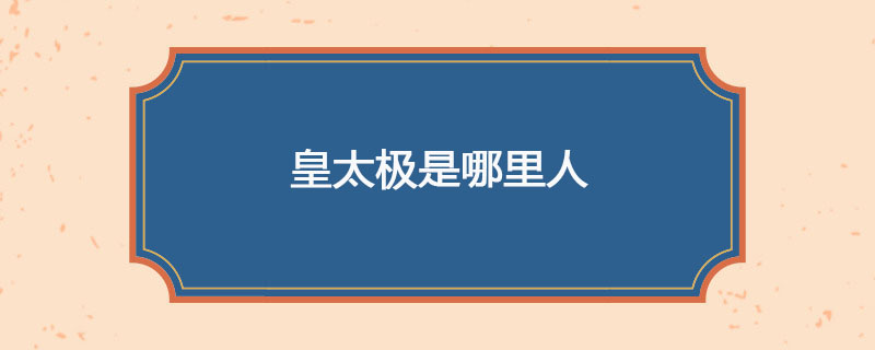 皇太极是哪里人