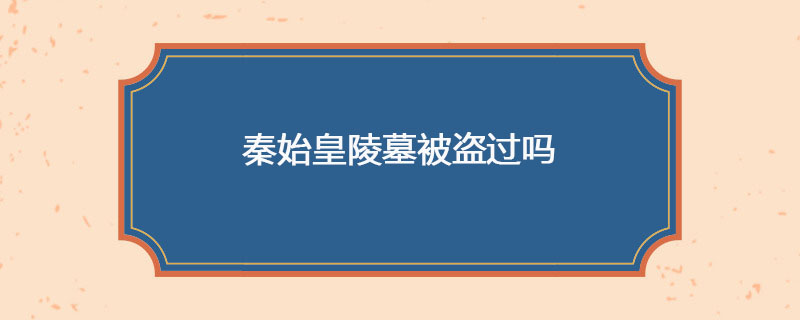 秦始皇陵墓被盗过吗