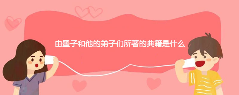 由墨子和他的弟子们所著的典籍是什么