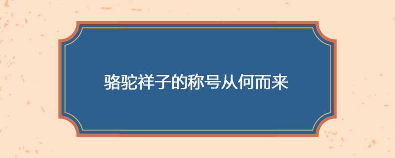 骆驼祥子的称号从何而来