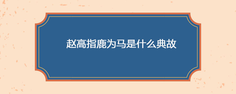 赵高指鹿为马是什么典故
