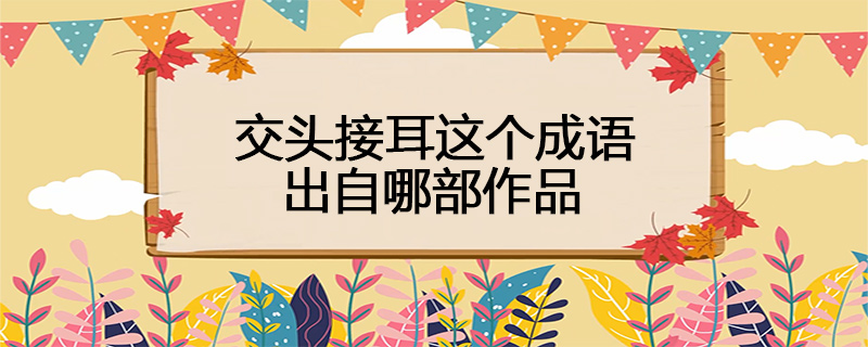 交头接耳这个成语出自哪部作品