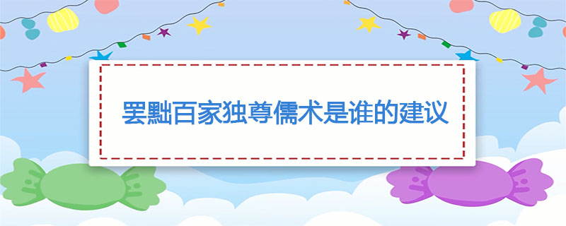 罢黜百家独尊儒术是谁提的建议