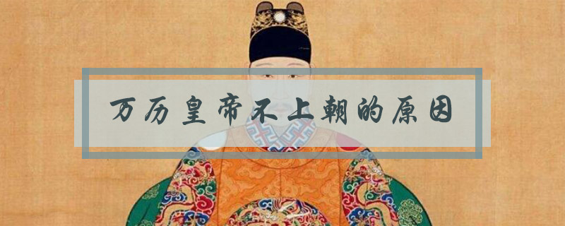 万历皇帝不上朝的原因