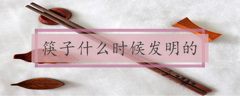 筷子什么时候发明的