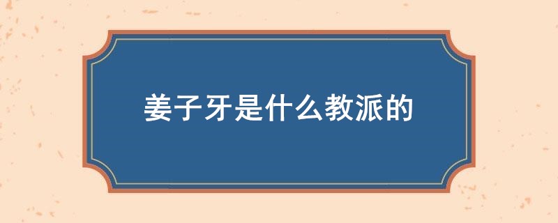姜子牙是什么教派的