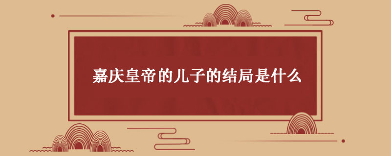嘉庆皇帝的儿子的结局是什么