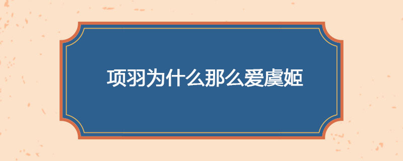 项羽为什么那么爱虞姬