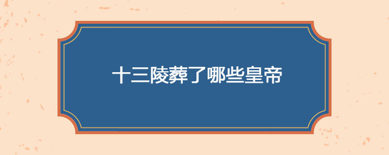 十三陵葬了哪些皇帝