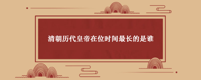 清朝历代皇帝在位时间最长的是谁