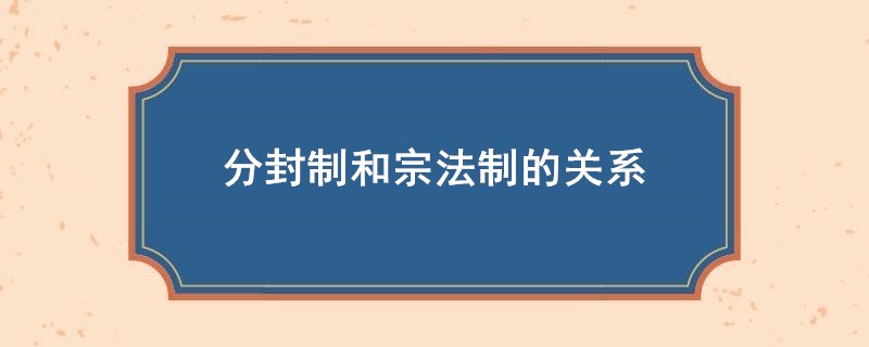 分封制和宗法制的关系