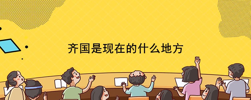 齐国是现在的什么地方