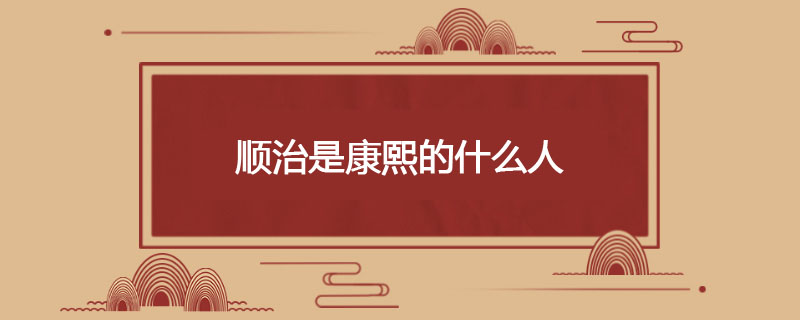 顺治是康熙的什么人