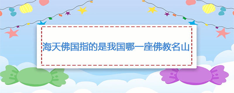 海天佛国指的是我国哪一座佛教名山