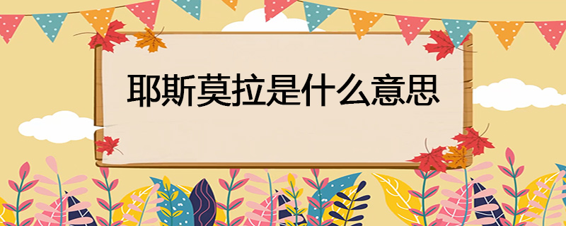 耶斯莫拉是什么意思