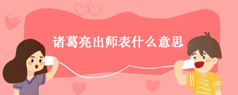 诸葛亮出师表什么意思
