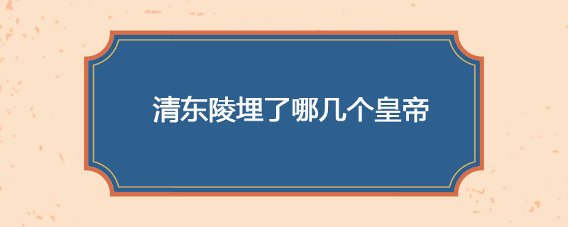 清东陵埋了哪几个皇帝
