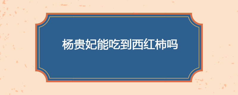 杨贵妃能吃到西红柿吗