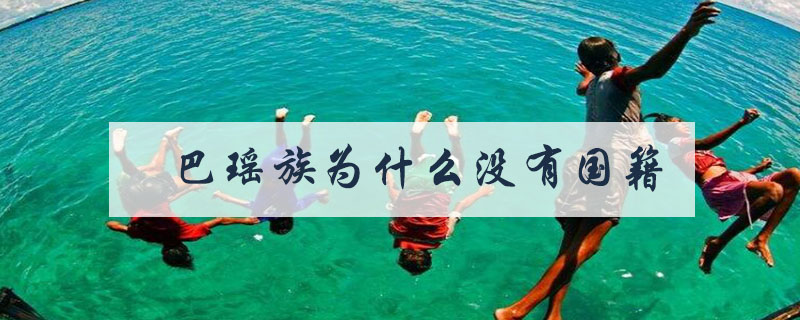 巴瑶族为什么没有国籍