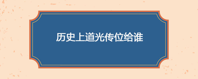 历史上道光传位给谁