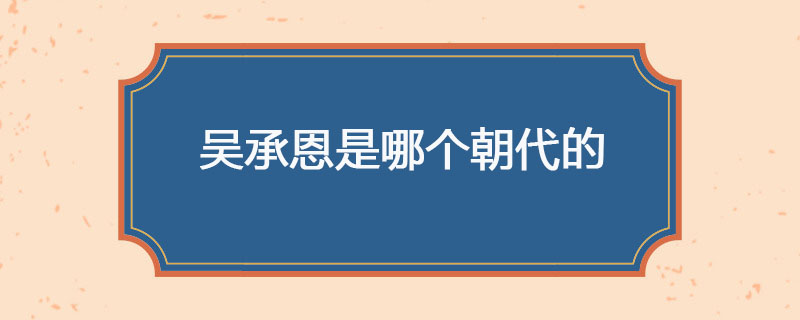 吴承恩哪个朝代的