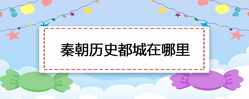 秦朝历史都城在哪里