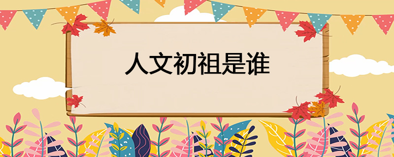 人文初祖是谁