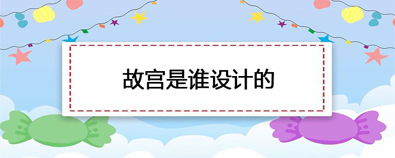故宫是谁设计的