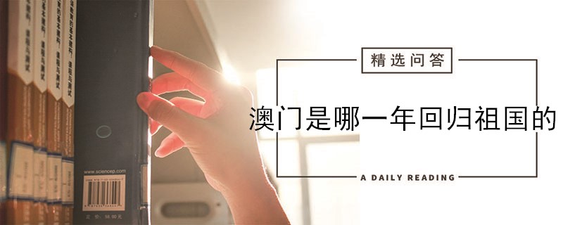 澳门是哪一年回归祖国的