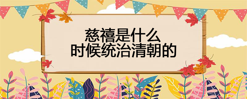 慈禧是什么时候统治清朝的