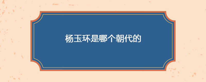 杨玉环是哪个朝代的