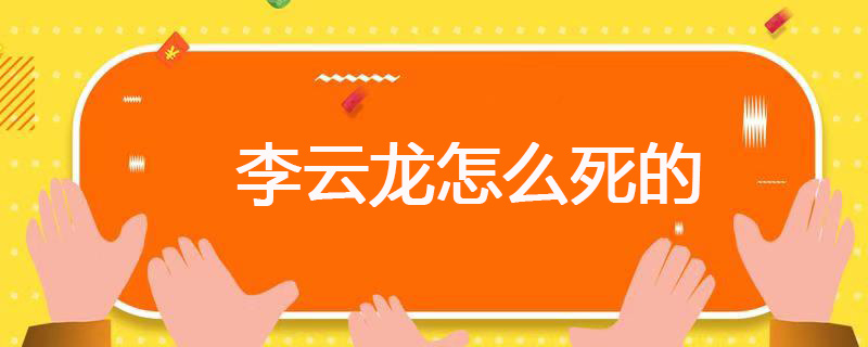 李云龙怎么死的