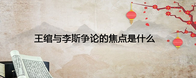 王绾与李斯争论的焦点是什么