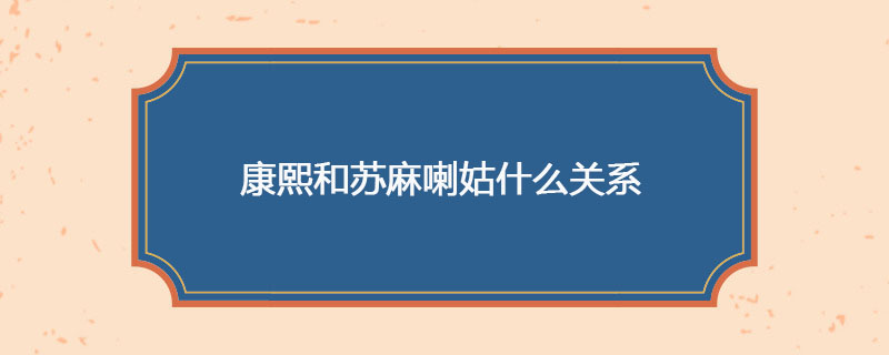 康熙和苏麻喇姑什么关系